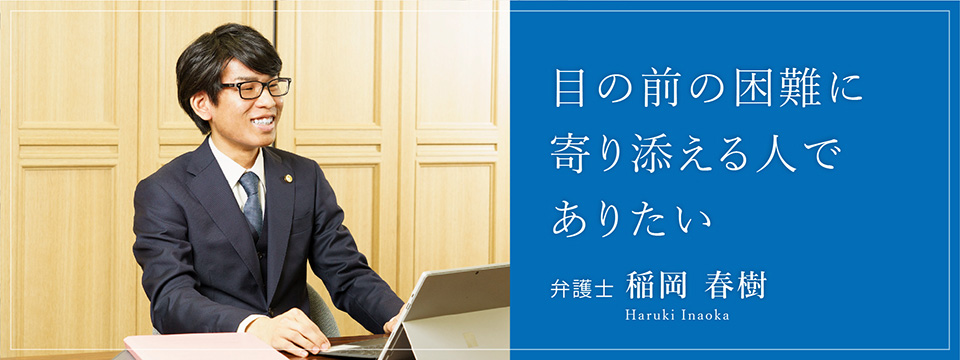 目の前の困難に寄り添える人でありたい 弁護士稲岡春樹